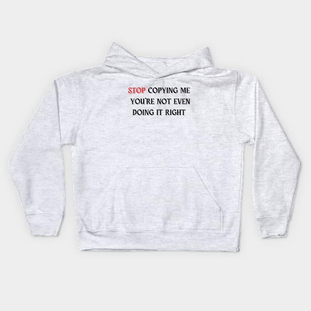 Stop Copying Me You're Not Even Doing It Right T-shirt essentiel Kids Hoodie by vyoub_art